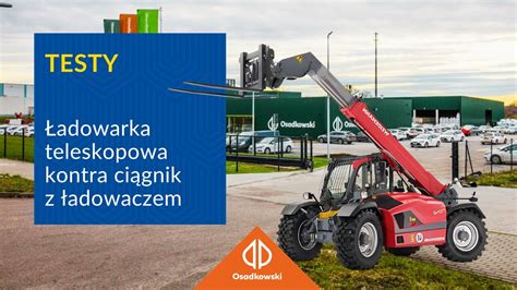 Porównanie ciągnika z ładowaczem czołowym i dedykowanej ładowarki teleskopowej