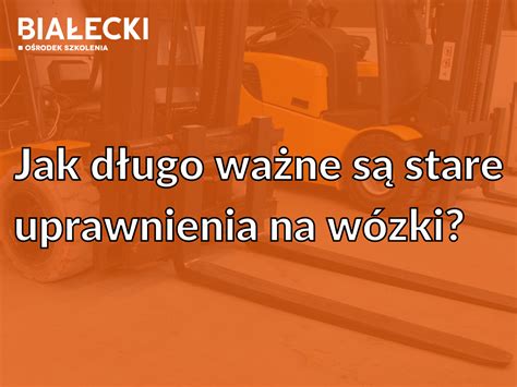 Tabela chronologiczna z datami ważności dawnych uprawnień na wózki widłowe