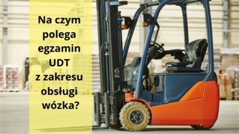 Infografika przedstawiająca strukturę egzaminu UDT na wózki widłowe (część teoretyczna i praktyczna)